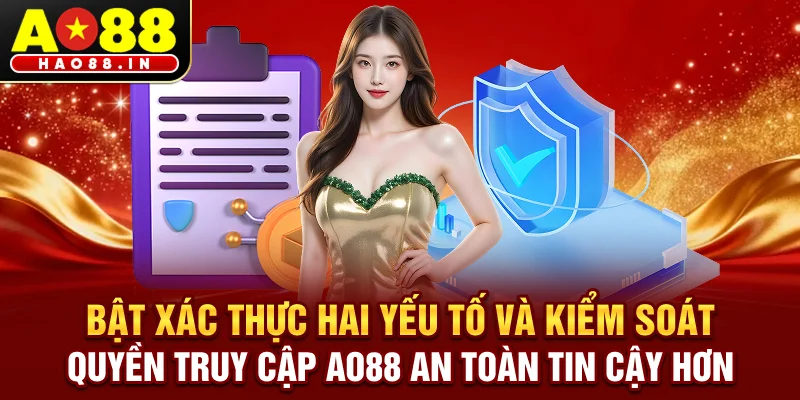 Bật xác thực hai yếu tố và kiểm soát quyền truy cập giúp trải nghiệm AO88 an toàn, bảo mật và tin cậy hơn.