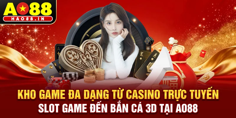 Kho game đa dạng từ casino trực tuyến, slot game đến bắn cá 3D tại AO88